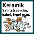 Skylt: Saker av keramiskt material med texten Keramik - sanitetsporslin, kakel, tegel m.m.