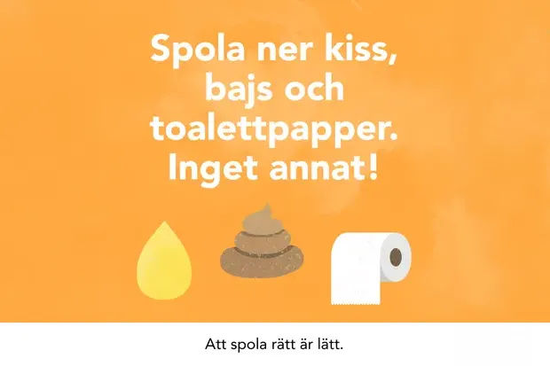 Spola ner kiss, bajs och toalettpapper. Inget annat. Att spola rätt är lätt.